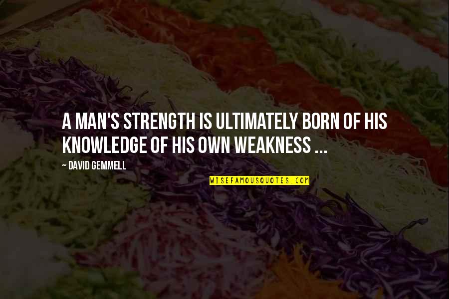 Willinger Quotes By David Gemmell: A man's strength is ultimately born of his
