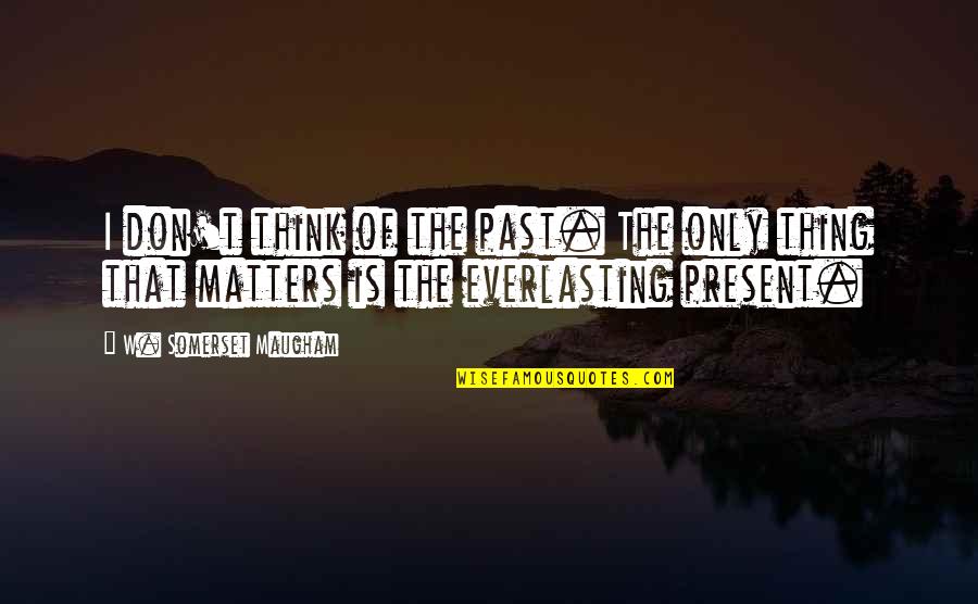 Willinger Quotes By W. Somerset Maugham: I don't think of the past. The only