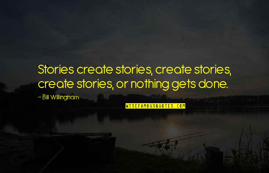 Willingham Quotes By Bill Willingham: Stories create stories, create stories, create stories, or