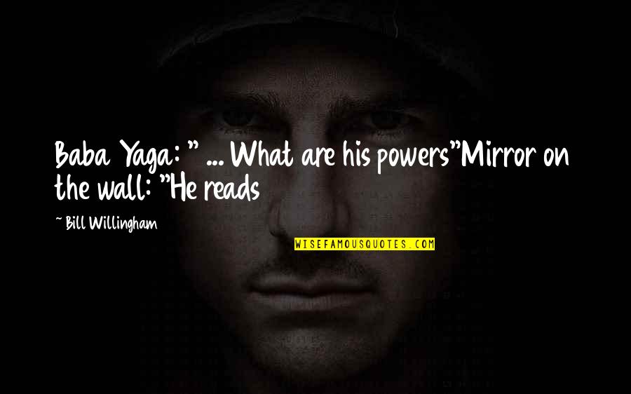 Willingham Quotes By Bill Willingham: Baba Yaga: " ... What are his powers"Mirror