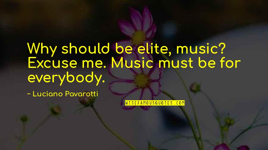 Willinghams Building Quotes By Luciano Pavarotti: Why should be elite, music? Excuse me. Music Willinghams Building Quotes By Luciano Pavarotti: Why should be elite, music? Excuse me. Music