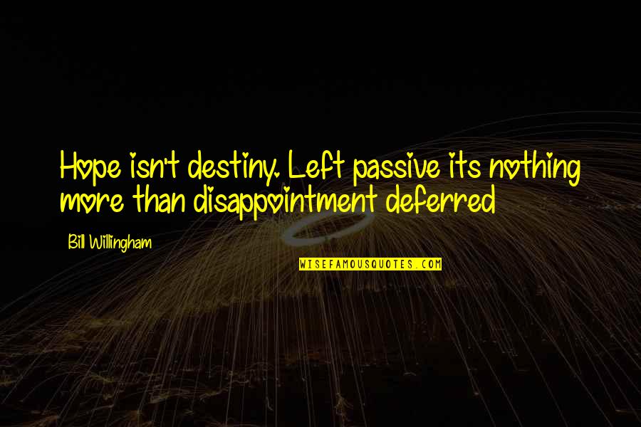 Willingham's Quotes By Bill Willingham: Hope isn't destiny. Left passive its nothing more