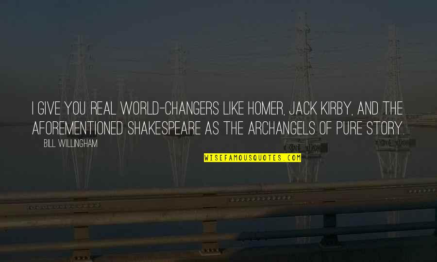 Willingham's Quotes By Bill Willingham: I give you real world-changers like Homer, Jack Willingham's Quotes By Bill Willingham: I give you real world-changers like Homer, Jack