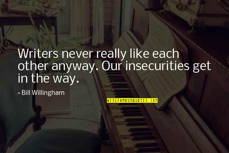 Willingham's Quotes By Bill Willingham: Writers never really like each other anyway. Our Willingham's Quotes By Bill Willingham: Writers never really like each other anyway. Our