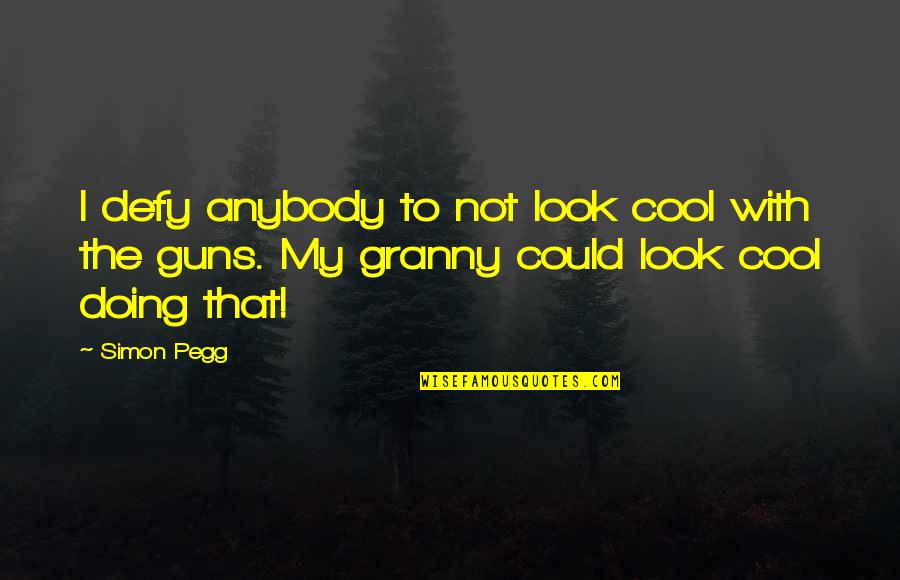 Willingly Thesaurus Quotes By Simon Pegg: I defy anybody to not look cool with