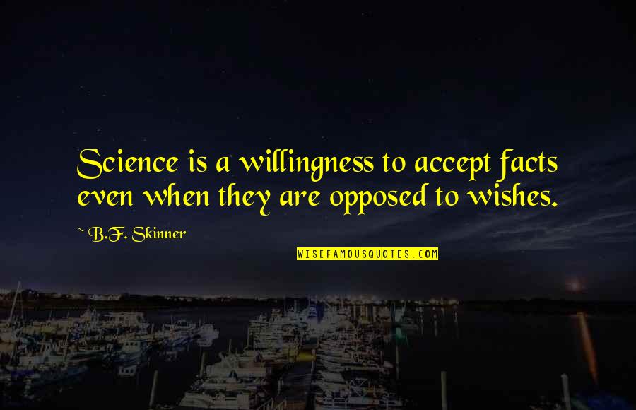 Willingness To Accept Quotes By B.F. Skinner: Science is a willingness to accept facts even