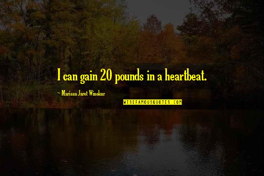 Willingness To Assist Quotes By Marissa Jaret Winokur: I can gain 20 pounds in a heartbeat.