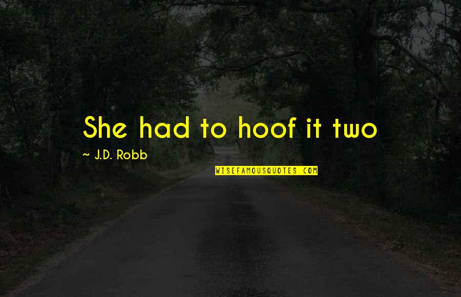Willingness To Fight Back Quotes By J.D. Robb: She had to hoof it two Willingness To Fight Back Quotes By J.D. Robb: She had to hoof it two