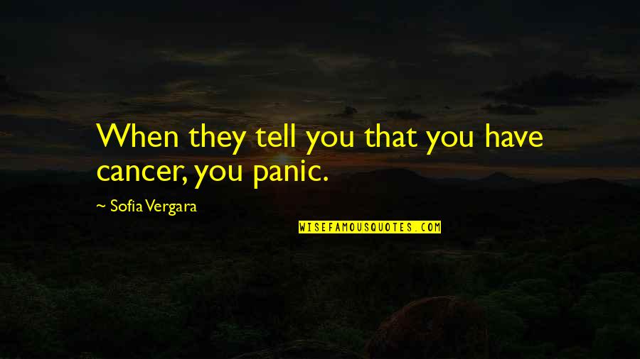 Willingness To Fight Back Quotes By Sofia Vergara: When they tell you that you have cancer,