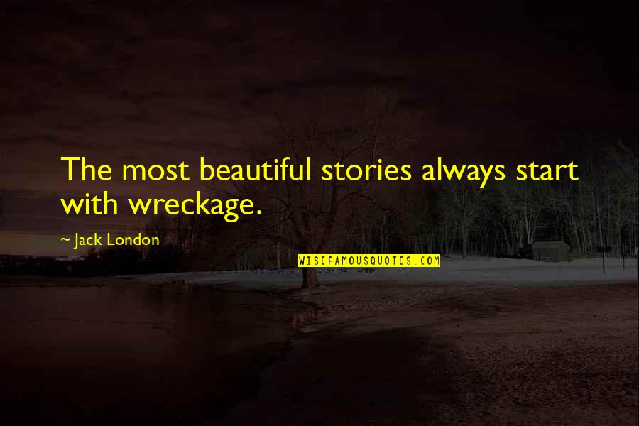 Willingness To Help Quotes By Jack London: The most beautiful stories always start with wreckage.