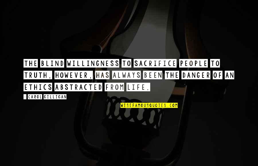 Willingness To Sacrifice Quotes By Carol Gilligan: The blind willingness to sacrifice people to truth,