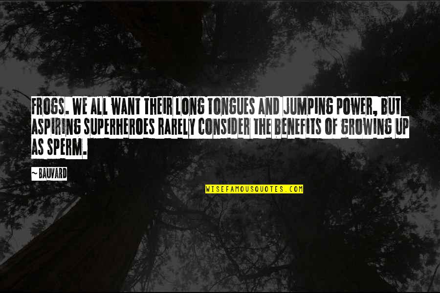 Willingnesses Quotes By Bauvard: Frogs. We all want their long tongues and Willingnesses Quotes By Bauvard: Frogs. We all want their long tongues and