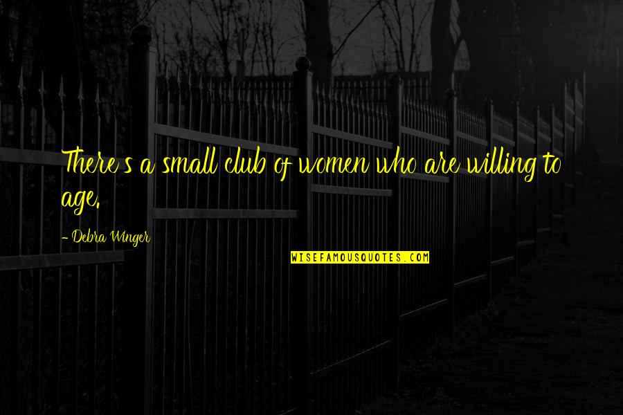 Willing's Quotes By Debra Winger: There's a small club of women who are