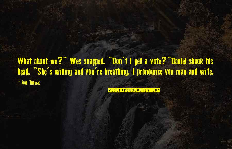 Willing's Quotes By Jodi Thomas: What about me?" Wes snapped. "Don't I get