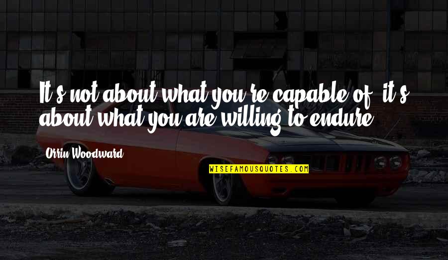 Willing's Quotes By Orrin Woodward: It's not about what you're capable of, it's