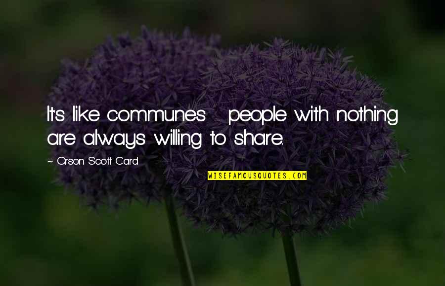 Willing's Quotes By Orson Scott Card: It's like communes - people with nothing are