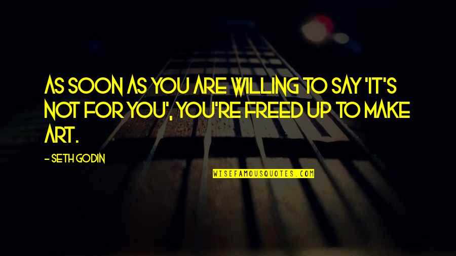 Willing's Quotes By Seth Godin: As soon as you are willing to say