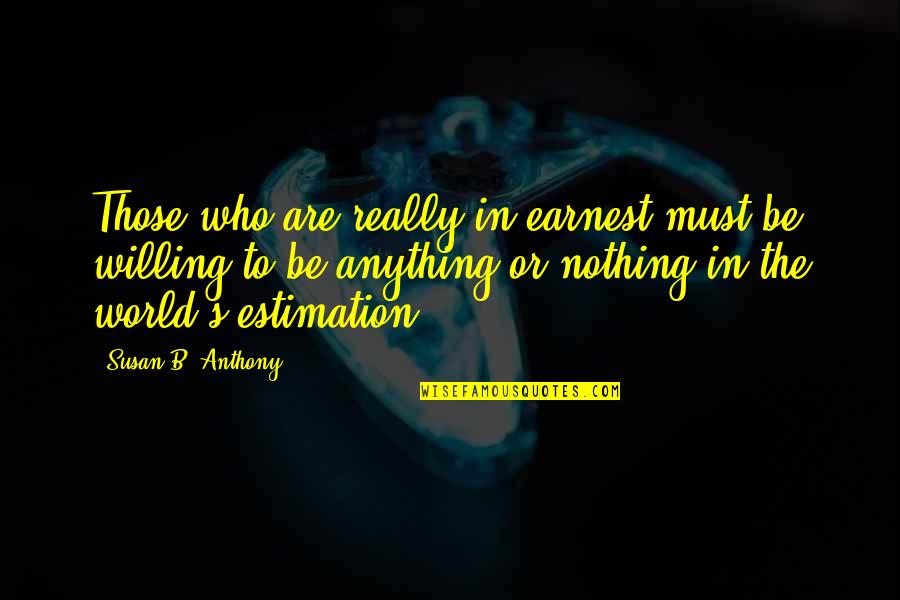Willing's Quotes By Susan B. Anthony: Those who are really in earnest must be