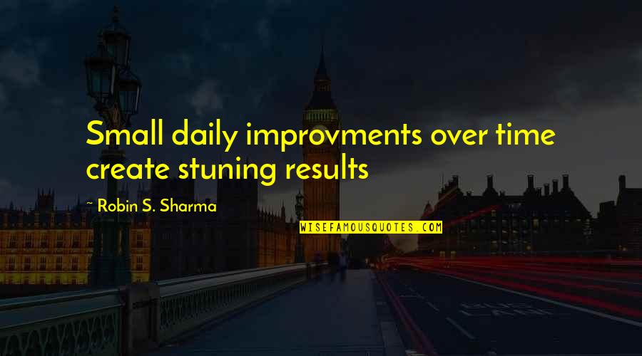 Willington Ct Quotes By Robin S. Sharma: Small daily improvments over time create stuning results Willington Ct Quotes By Robin S. Sharma: Small daily improvments over time create stuning results