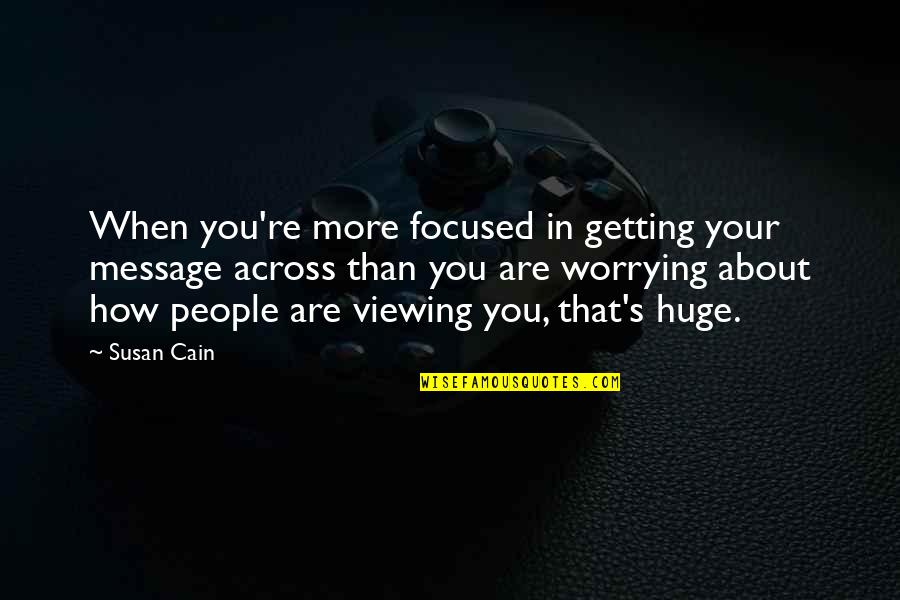 Willington Ct Quotes By Susan Cain: When you're more focused in getting your message Willington Ct Quotes By Susan Cain: When you're more focused in getting your message