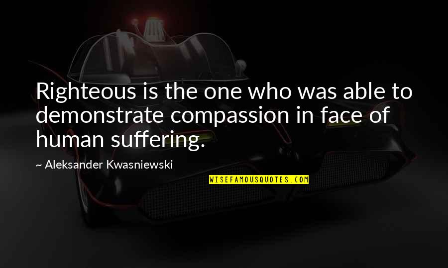 Willinsky Montreal Quotes By Aleksander Kwasniewski: Righteous is the one who was able to Willinsky Montreal Quotes By Aleksander Kwasniewski: Righteous is the one who was able to