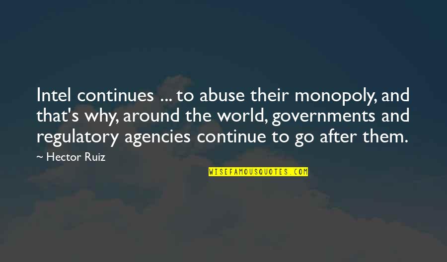 Willinsky Montreal Quotes By Hector Ruiz: Intel continues ... to abuse their monopoly, and Willinsky Montreal Quotes By Hector Ruiz: Intel continues ... to abuse their monopoly, and