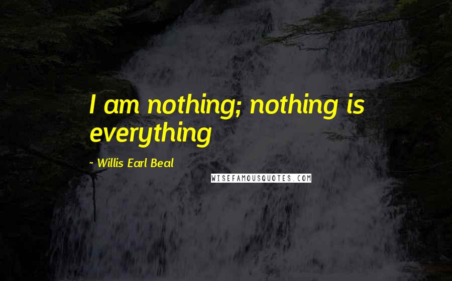 Willis Earl Beal quotes: I am nothing; nothing is everything