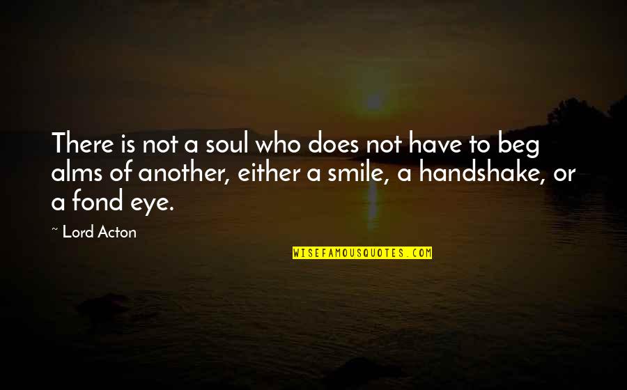 Willis Earl Beal Quotes By Lord Acton: There is not a soul who does not Willis Earl Beal Quotes By Lord Acton: There is not a soul who does not