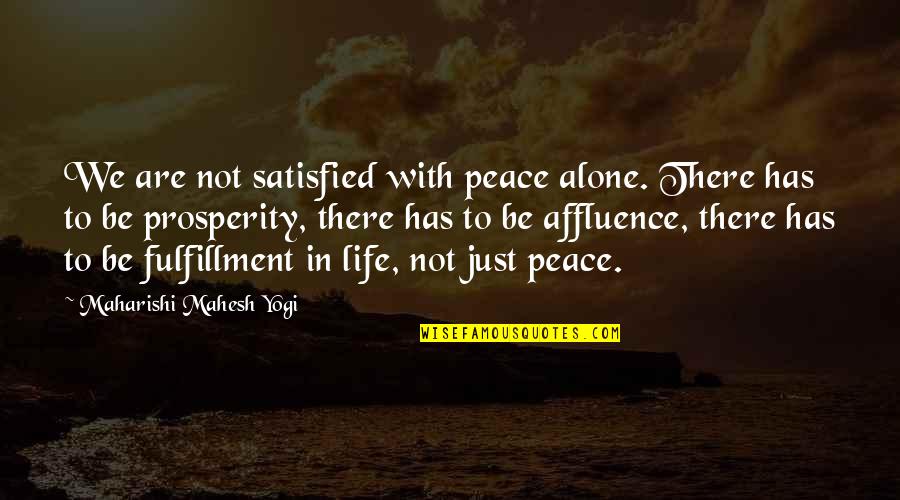 Willis Earl Beal Quotes By Maharishi Mahesh Yogi: We are not satisfied with peace alone. There Willis Earl Beal Quotes By Maharishi Mahesh Yogi: We are not satisfied with peace alone. There