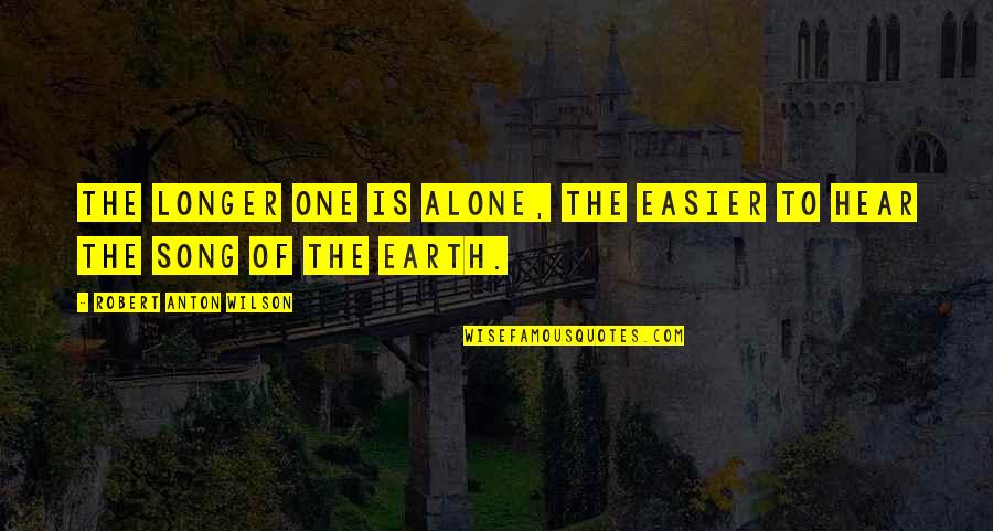 Willis Earl Beal Quotes By Robert Anton Wilson: The longer one is alone, the easier to Willis Earl Beal Quotes By Robert Anton Wilson: The longer one is alone, the easier to
