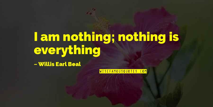 Willis Earl Beal Quotes By Willis Earl Beal: I am nothing; nothing is everything