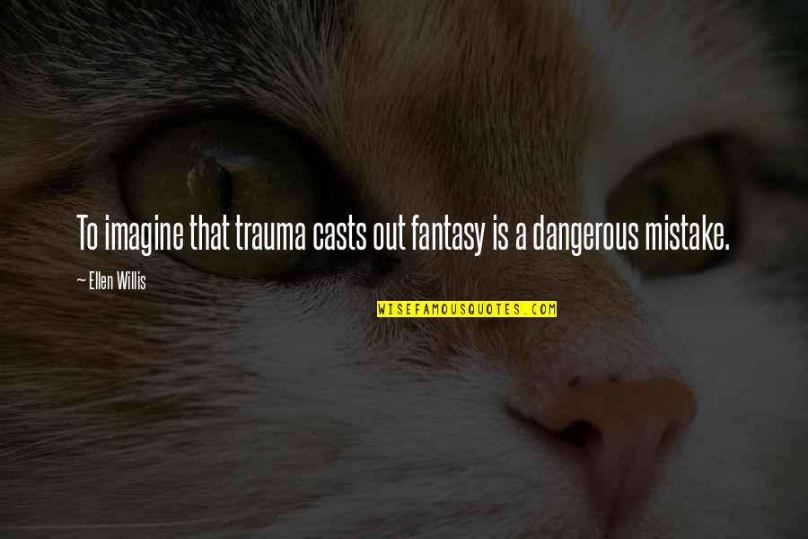 Willis Quotes By Ellen Willis: To imagine that trauma casts out fantasy is