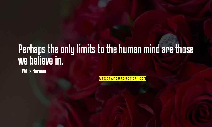 Willis Quotes By Willis Harman: Perhaps the only limits to the human mind