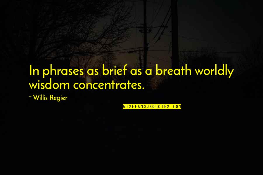 Willis Quotes By Willis Regier: In phrases as brief as a breath worldly