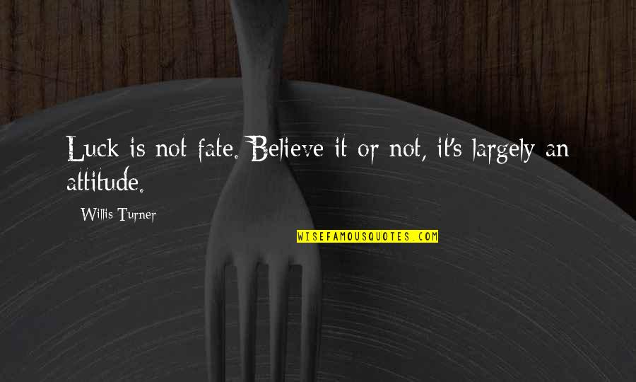Willis Quotes By Willis Turner: Luck is not fate. Believe it or not, Willis Quotes By Willis Turner: Luck is not fate. Believe it or not,
