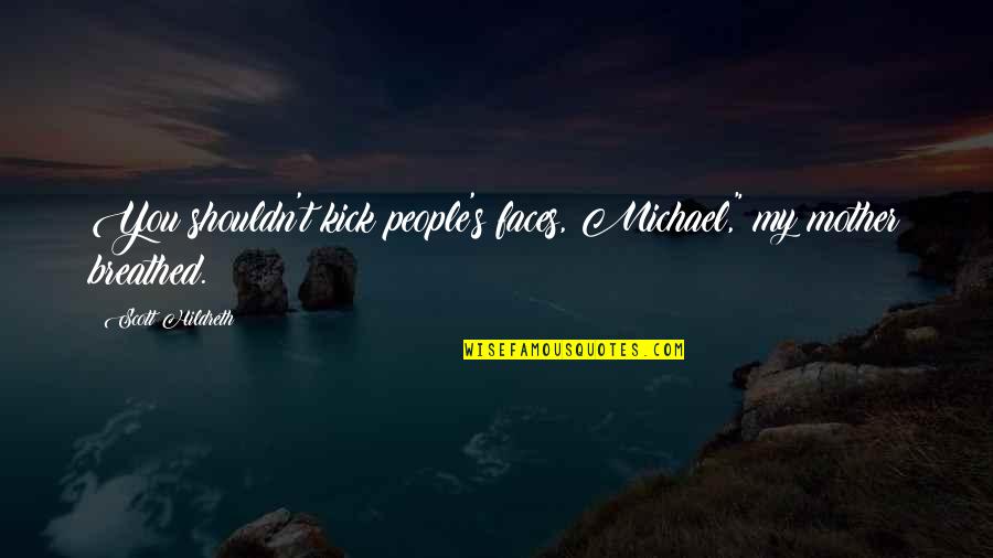 Willis Reed Quotes By Scott Hildreth: You shouldn't kick people's faces, Michael," my mother
