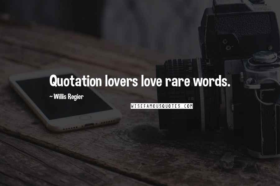 Willis Regier quotes: Quotation lovers love rare words.