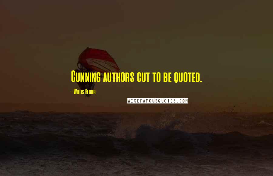 Willis Regier quotes: Cunning authors cut to be quoted.
