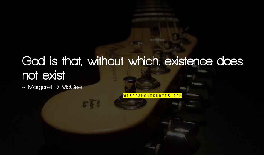 Willis Whitney Quotes By Margaret D. McGee: God is that, without which, existence does not Willis Whitney Quotes By Margaret D. McGee: God is that, without which, existence does not