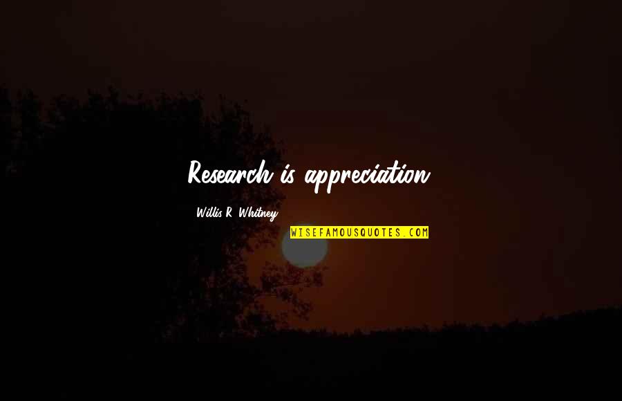 Willis Whitney Quotes By Willis R. Whitney: Research is appreciation. Willis Whitney Quotes By Willis R. Whitney: Research is appreciation.