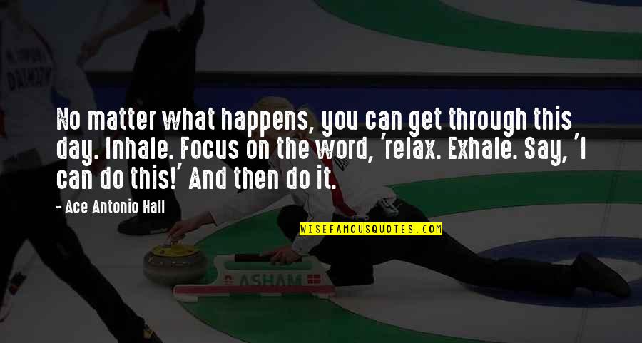 Willkommen Zuhause Quotes By Ace Antonio Hall: No matter what happens, you can get through Willkommen Zuhause Quotes By Ace Antonio Hall: No matter what happens, you can get through