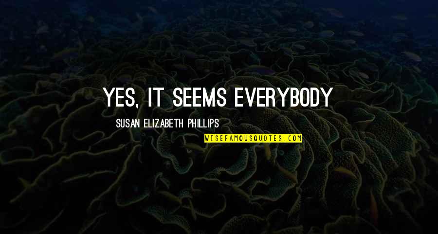 Willloughby Quotes By Susan Elizabeth Phillips: Yes, it seems everybody Willloughby Quotes By Susan Elizabeth Phillips: Yes, it seems everybody