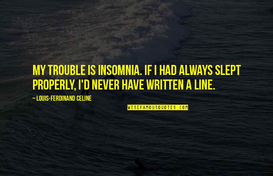 Willmar Quotes By Louis-Ferdinand Celine: My trouble is insomnia. If I had always Willmar Quotes By Louis-Ferdinand Celine: My trouble is insomnia. If I had always
