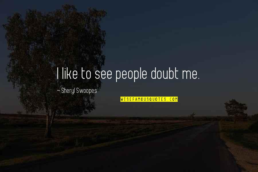 Willmar Quotes By Sheryl Swoopes: I like to see people doubt me. Willmar Quotes By Sheryl Swoopes: I like to see people doubt me.