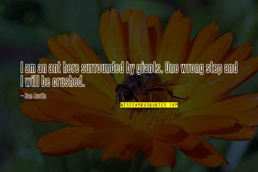 Willmes Press Quotes By Sam Austin: I am an ant here surrounded by giants.