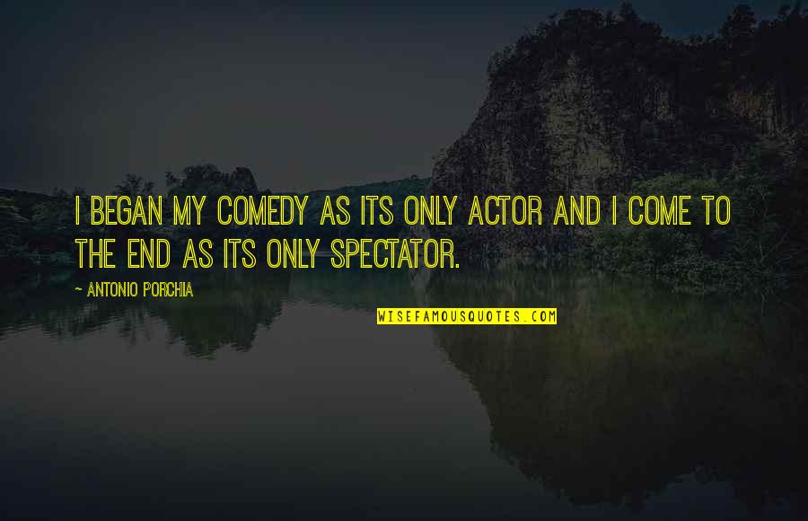 Willmes Tire Quotes By Antonio Porchia: I began my comedy as its only actor