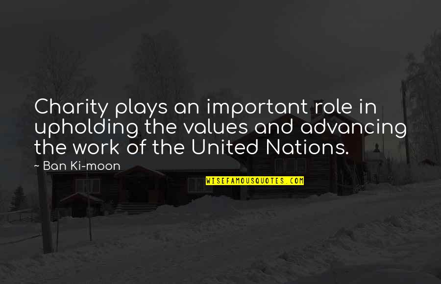 Willmon Quotes By Ban Ki-moon: Charity plays an important role in upholding the