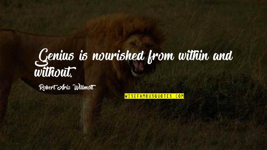 Willmott Quotes By Robert Aris Willmott: Genius is nourished from within and without.