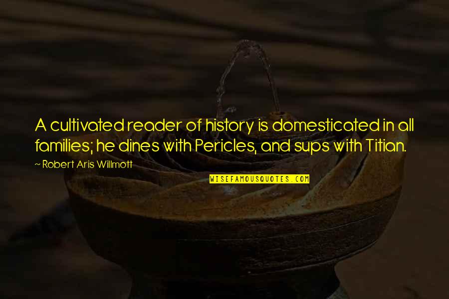 Willmott V Quotes By Robert Aris Willmott: A cultivated reader of history is domesticated in Willmott V Quotes By Robert Aris Willmott: A cultivated reader of history is domesticated in