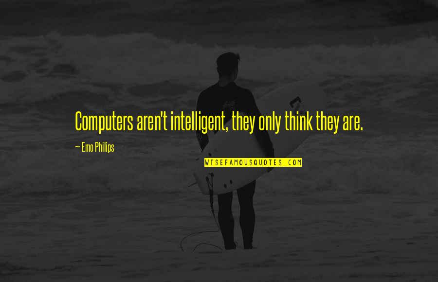 Willne Height Quotes By Emo Philips: Computers aren't intelligent, they only think they are.